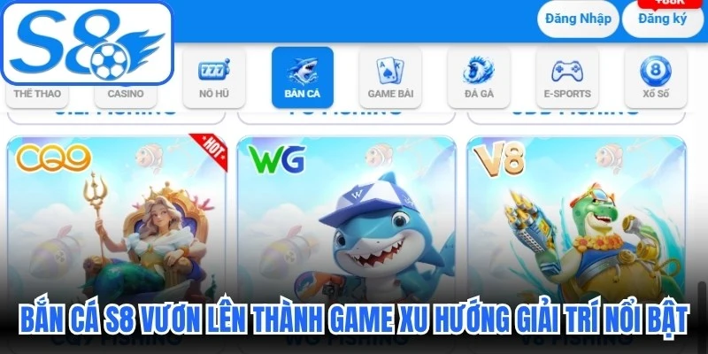 Bắn cá S8 vươn lên thành game xu hướng giải trí nổi bật Bắn cá S8 vươn lên thành game xu hướng giải trí nổi bật