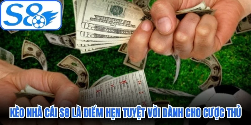 Kèo nhà cái S8 là điểm hẹn tuyệt vời dành riêng cho cược thủ Kèo nhà cái S8 là điểm hẹn tuyệt vời dành riêng cho cược thủ