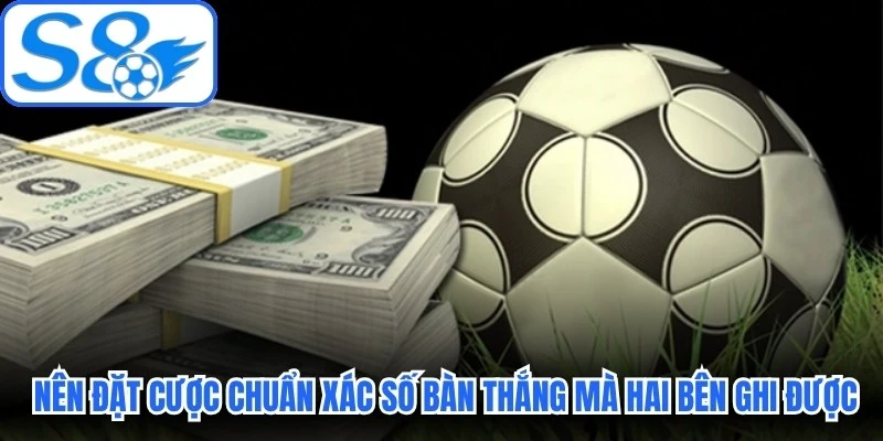 Anh em nên đặt cược chuẩn xác số bàn thắng mà hai bên ghi được Anh em nên đặt cược chuẩn xác số bàn thắng mà hai bên ghi được